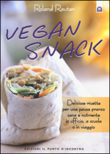 Vegan snack. Deliziose ricette per una pausa pranzo sana e nutriente in ufficio, a scuola o in viaggio - Roland Rauter