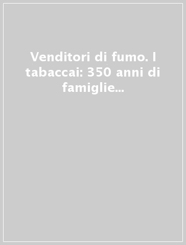 Venditori di fumo. I tabaccai: 350 anni di famiglie imprenditrici e lavoratrici (1647-2010)