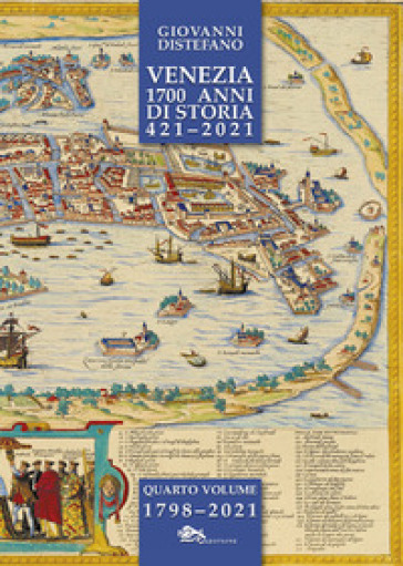 Venezia 1700 anni di storia 421-2021. Vol. 4: 1798-2021 - Giovanni Distefano