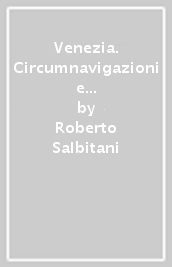 Venezia. Circumnavigazioni e derive. Ediz. illustrata