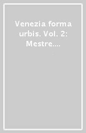 Venezia forma urbis. Vol. 2: Mestre. Il fotopiano del centro storico in scala 1:500