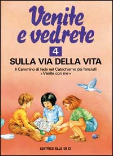 Venite e vedrete. Albo attivo per il catechismo dei fanciulli «Venite con me». Vol. 4: Sulla via della vita - Michi Costa