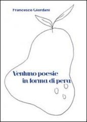 Ventuno poesie in forma di pera 2009-2013