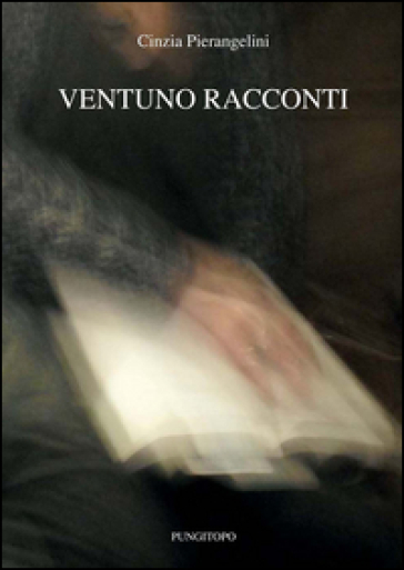 Ventuno racconti - Cinzia Pierangelini