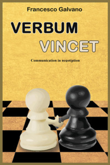 Verbum Vincet. Communication in negotiation - Francesco Galvano