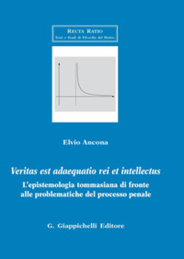 Veritas est adaequatio rei et intellectus. L'epistemologia tommasiana di fronte alle problematiche del processo penale - Elvio Ancona