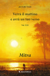 Verrà il mattino e avrà un tuo verso. Vol. 21: Mitra