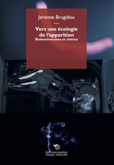 Vers une écologie de l'apparition. Bioluminescence et cinéma - Jeremie Brugidou