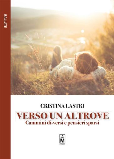 Verso un altrove  Cammini di-versi e pensieri sparsi - Cristina Lastri