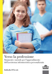 Verso la professione. Strumenti e metodo per l apprendimento dell assistenza infermieristica personalizzata