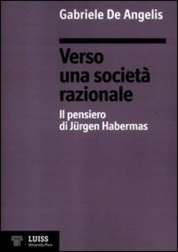 Verso una società razionale. Il pensiero di Jürgen Habermas - Gabriele De Angelis