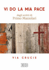 Vi do la mia pace. Dagli scritti di Primo Mazzolari. Via Crucis