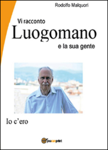 Vi racconto Luogomano e la sua gente - Rodolfo Malquori