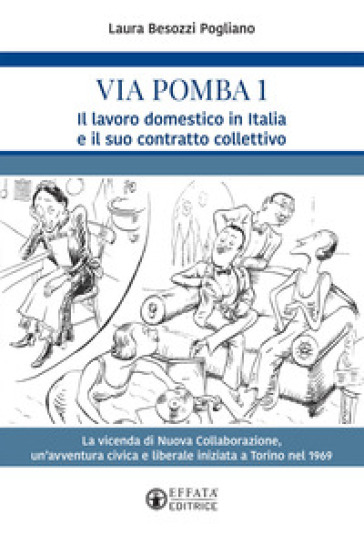 Via Pomba 1. Il lavoro domestico in Italia e il suo contratto collettivo. La vicenda di Nuova Collaborazione, un'avventura civica e liberale iniziata a Torino nel 1969 - Laura Besozzi Pogliano