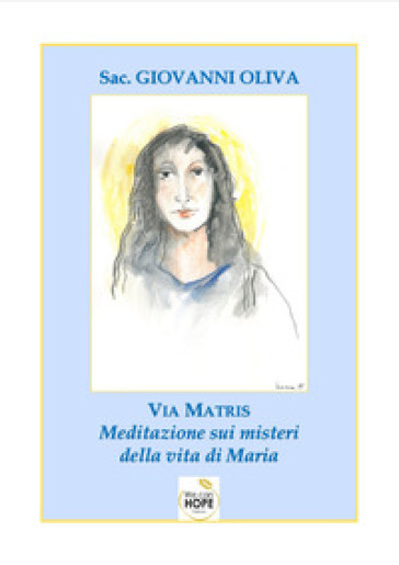 Via matris, meditazione sui misteri della vita di Maria - Giovanni Oliva