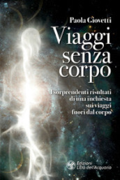 Viaggi senza corpo. I sorprendenti risultati di una inchiesta sui viaggi fuori dal corpo