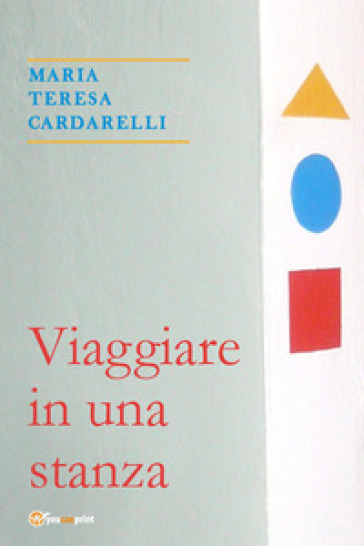 Viaggiare in una stanza - Maria Teresa Cardarelli