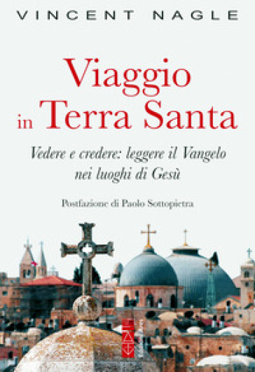 Viaggio in Terra Santa. Vedere e credere: leggere il Vangelo nei luoghi di Gesù - Vincent Nagle