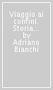 Viaggio ai confini. Storia e poesia sotto le stelle della Via Lattea. Le quattro vie di Francia e il «camino» di Spagna a Santiago e Finisterre