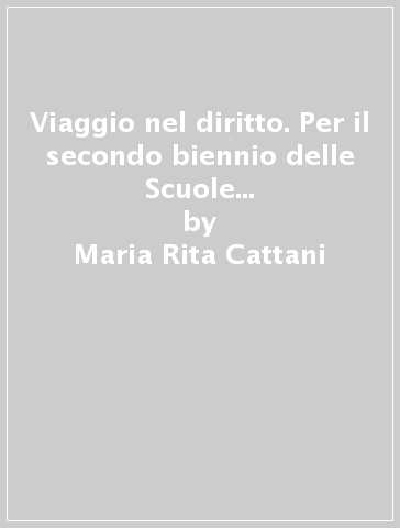 Viaggio nel diritto. Per il secondo biennio delle Scuole superiori. Con e-book. Con espansione online - Maria Rita Cattani