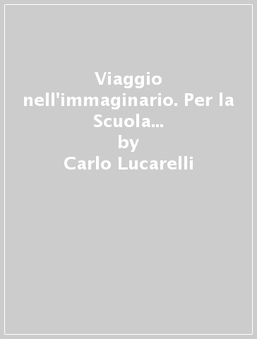 Viaggio nell'immaginario. Per la Scuola media. Con e-book. Con espansione online. Vol. 3 - Carlo Lucarelli - Sabiana Brugnolini - Leonardo Scelfo