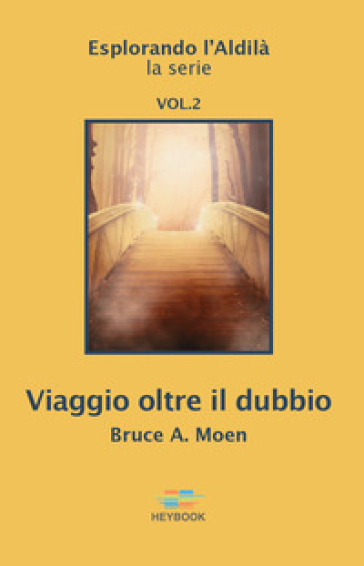 Viaggio oltre il dubbio. Esplorando l'Aldilà. Vol. 2 - Bruce A. Moen