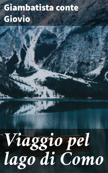 Viaggio pel lago di Como - Giambatista conte Giovio