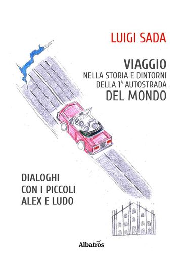 Viaggio nella storia e dintorni della prima autostrada del mondo - Luigi Sada