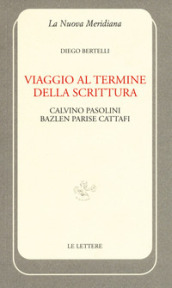 Viaggio al termine della scrittura: Calvino Pasolini Bazlen Parise Cattafi