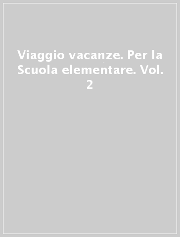 Viaggio vacanze. Per la Scuola elementare. Vol. 2