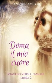 Viaggio verso l Amore, libro 2: Doma il mio cuore