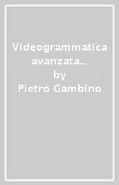 Videogrammatica avanzata della lingua italiana. B1-C2. Con Contenuto digitale (fornito elettronicamente)