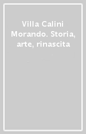 Villa Calini Morando. Storia, arte, rinascita