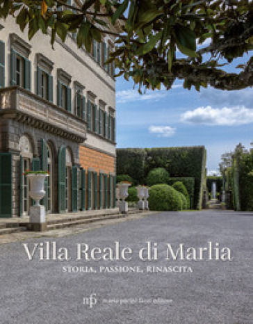 Villa Reale di Marlia. Storia, passione, rinascita