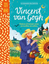 Vincent Van Gogh. Vedeva il mondo come un turbine di colori. The MET. Lo sguardo dell artista. Ediz. a colori