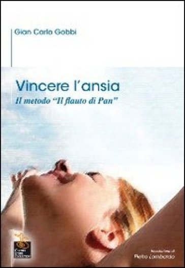 Vincere l'ansia. Il metodo «Il Flauto di Pan» - G. Carlo Gobbi