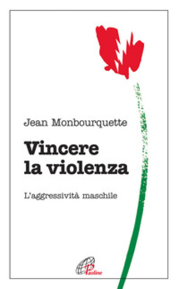 Vincere la violenza. L'aggressività maschile - Jean Monbourquette