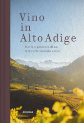 Vino in Alto Adige. Storia e presente di un territorio vinicolo unico