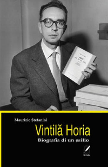 Vintila Horia. Biografia di un esilio - Maurizio Stefanini