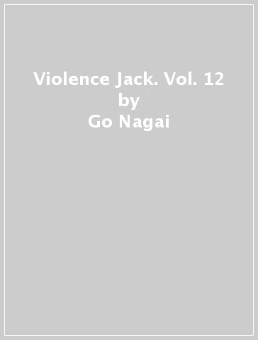 Violence Jack. Vol. 12 - Go Nagai