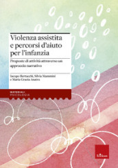 Violenza assistita e percorsi d aiuto per l infanzia. Proposte di attività attraverso un approccio narrativo