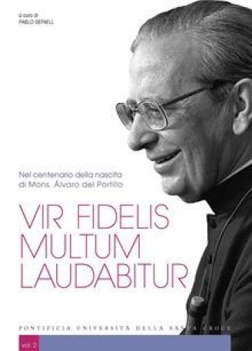 Vir fidelis multum laudabitur. Nel centenario della nascita di Mons. Álvaro del Portillo