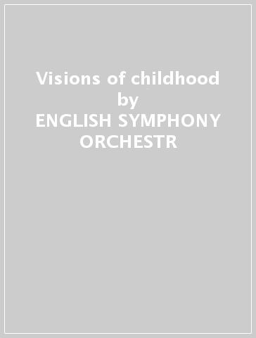 Visions of childhood - ENGLISH SYMPHONY ORCHESTR