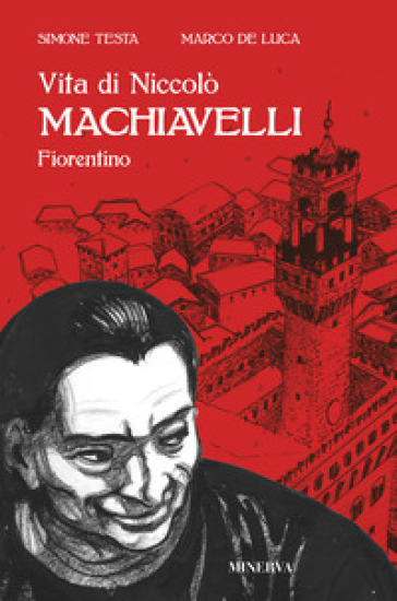 Vita di Niccolò Machiavelli fiorentino - Marco De Luca - Simone Testa