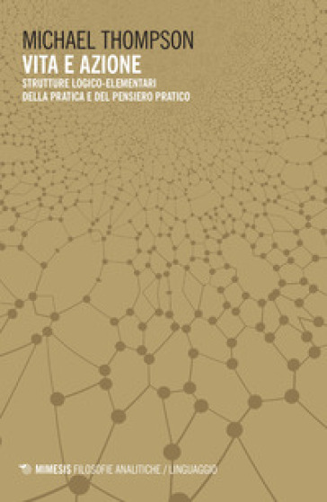 Vita e azione. Strutture logico-elementari della pratica e del pensiero-pratico - Michael Thompson