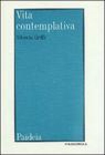 Vita contemplativa. Il problema della vita contemplativa nel mondo greco-romano - Alberto Grilli