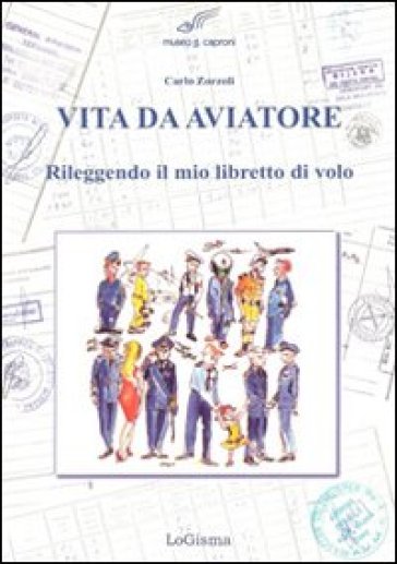 Vita da aviatore. Rileggendo il mio libretto di volo - Carlo Zorzoli