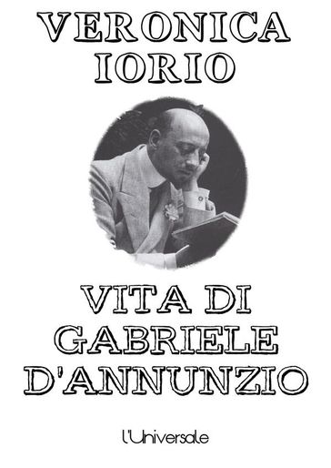 Vita di Gabriele D'Annunzio - Veronica Iorio