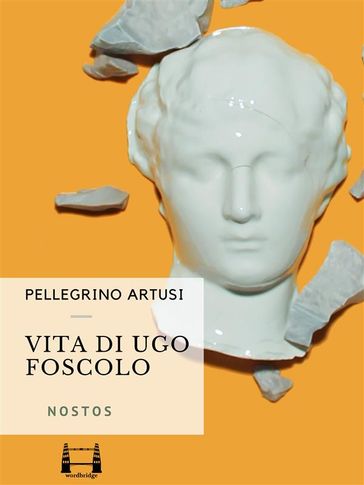 Vita di Ugo Foscolo - Pellegrino Artusi