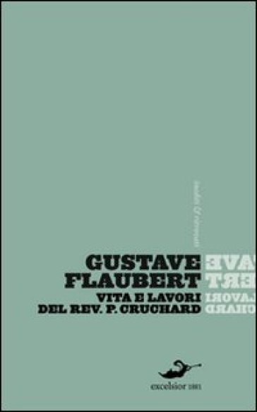 Vita e lavori del Reverendo padre Cruchard e altri scritti - Gustave Flaubert